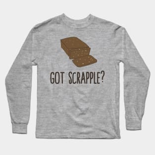 Got Scrapple? Funny Scrapple Lovers Gift Long Sleeve T-Shirt